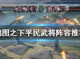 鸿图之下平民培养哪些武将好 鸿图之下平民武将阵容搭配攻略