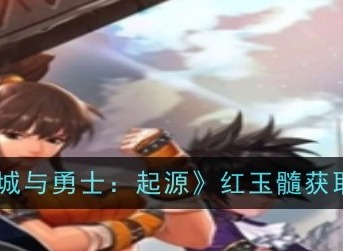 地下城与勇士起源红玉髓怎么获得 红玉髓获得攻略