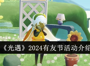 光遇有友节什么时候开始2024 有友节活动攻略
