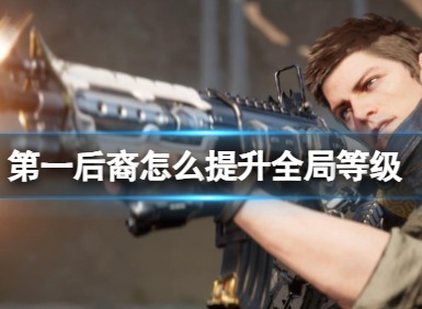 第一后裔提升全局等级方法 第一后裔全局等级怎么提升