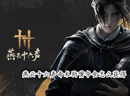 燕云十六声奇术狗嘴夺食怎么获得 燕云十六声狗嘴夺食获取攻略