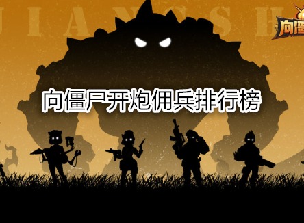 向僵尸开炮佣兵排行榜 向僵尸开炮佣兵怎么选择