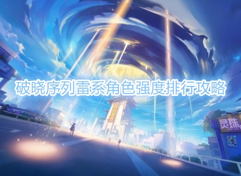 破晓序列雷系角色哪个厉害 破晓序列雷系角色强度排行攻略