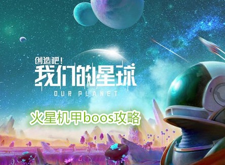 创造吧我们的星球火星机甲boos怎么打 创造吧我们的星球火星机甲boos攻略
