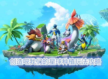 创造吧我们的星球怎么种地 创造吧我们的星球种植玩法攻略
