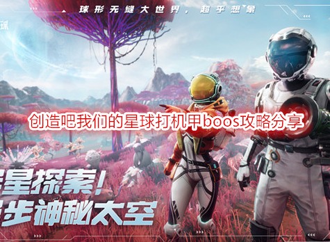 创造吧我们的星球机甲boos怎么打 创造吧我们的星球打机甲boos攻略分享