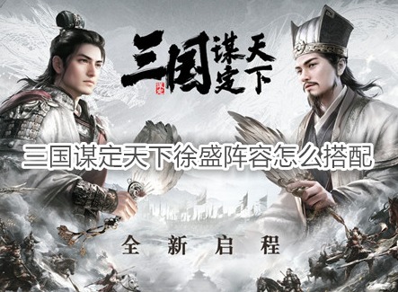 三国谋定天下徐盛阵容怎么搭配 三国谋定天下徐盛战法推荐