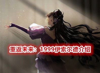 重返未来1999伊索尔德角色介绍 重返未来1999伊索尔德玩法攻略