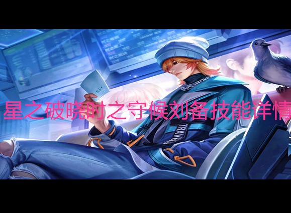 星之破晓时之守候刘备技能怎么样 刘备时之守候技能介绍